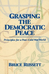 Title: Grasping the Democratic Peace: Principles for a Post-Cold War World, Author: Bruce Russet