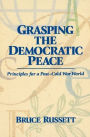 Grasping the Democratic Peace: Principles for a Post-Cold War World