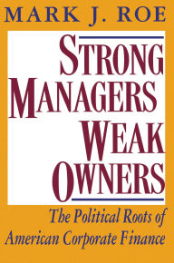Title: Strong Managers, Weak Owners: The Political Roots of American Corporate Finance, Author: Mark J. Roe