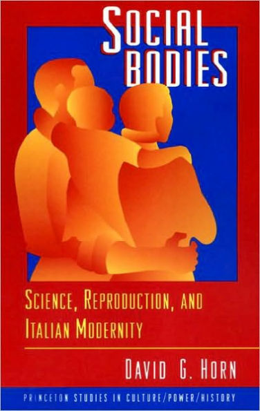 Social Bodies: Science, Reproduction, and Italian Modernity