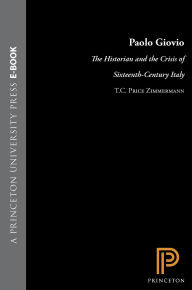 Title: Paolo Giovio: The Historian and the Crisis of Sixteenth-Century Italy, Author: T. C. Price Zimmerman