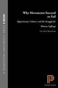 Title: Why Movements Succeed or Fail: Opportunity, Culture, and the Struggle for Woman Suffrage, Author: Lee Ann Banaszak
