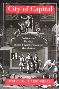 Title: City of Capital: Politics and Markets in the English Financial Revolution, Author: Bruce G. Carruthers