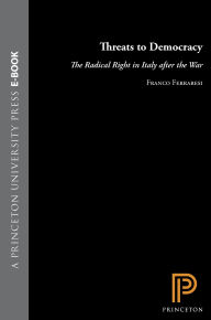 Title: Threats to Democracy: The Radical Right in Italy after the War, Author: Franco Ferraresi