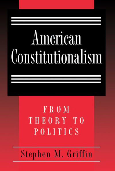American Constitutionalism: From Theory to Politics