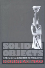 Title: Solid Objects: Modernism and the Test of Production, Author: Douglas Mao