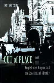Title: Out of Place: Englishness, Empire, and the Locations of Identity, Author: Ian Baucom
