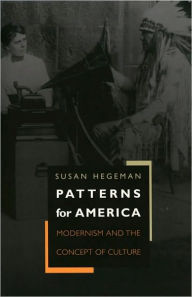 Title: Patterns for America: Modernism and the Concept of Culture, Author: Susan Hegeman