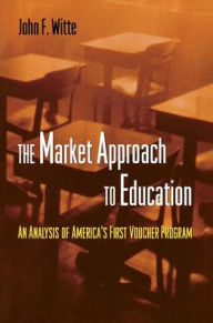 Title: The Market Approach to Education: An Analysis of America's First Voucher Program, Author: John F. Witte