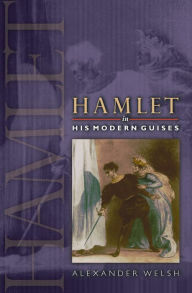 Title: Hamlet in His Modern Guises, Author: Alexander Welsh