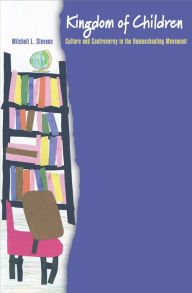 Kingdom of Children: Culture and Controversy in the Homeschooling Movement