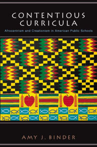 Title: Contentious Curricula: Afrocentrism and Creationism in American Public Schools, Author: Amy Binder