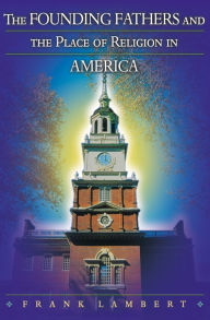 Title: The Founding Fathers and the Place of Religion in America, Author: Frank Lambert