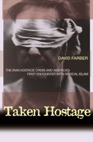 Taken Hostage: The Iran Hostage Crisis and America's First Encounter with Radical Islam