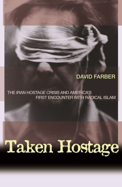 Taken Hostage: The Iran Hostage Crisis and America's First Encounter with Radical Islam