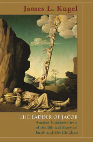 Title: The Ladder of Jacob: Ancient Interpretations of the Biblical Story of Jacob and His Children, Author: James L. Kugel