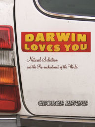 Title: Darwin Loves You: Natural Selection and the Re-enchantment of the World, Author: George Levine