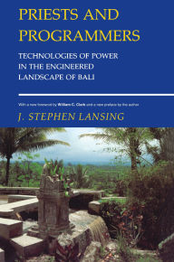 Title: Priests and Programmers: Technologies of Power in the Engineered Landscape of Bali, Author: J. Stephen Lansing