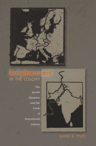 Title: Enlightenment in the Colony: The Jewish Question and the Crisis of Postcolonial Culture, Author: Aamir R. Mufti