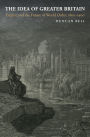 The Idea of Greater Britain: Empire and the Future of World Order, 1860-1900