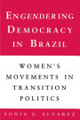 Engendering Democracy in Brazil: Women's Movements in Transition Politics