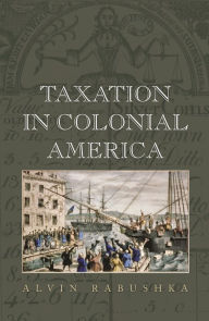 Title: Taxation in Colonial America, Author: Alvin Rabushka