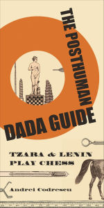 Title: The Posthuman Dada Guide: Tzara & Lenin Play Chess, Author: Andrei Codrescu
