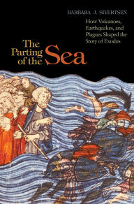 Title: The Parting of the Sea: How Volcanoes, Earthquakes, and Plagues Shaped the Story of Exodus, Author: Barbara J. Sivertsen