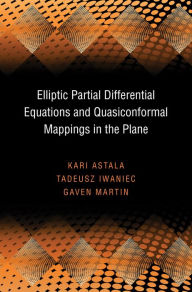Title: Elliptic Partial Differential Equations and Quasiconformal Mappings in the Plane, Author: Kari Astala