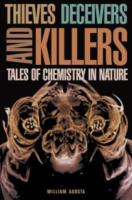 Title: Thieves, Deceivers, and Killers: Tales of Chemistry in Nature, Author: William Agosta
