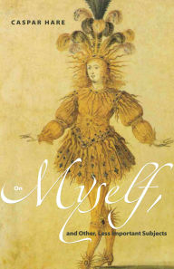 Title: On Myself, and Other, Less Important Subjects, Author: Caspar Hare