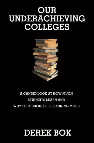 Our Underachieving Colleges: A Candid Look at How Much Students Learn and Why They Should Be Learning More - New Edition