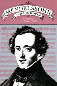 Title: Mendelssohn and His World, Author: R. Larry Todd