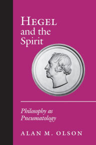 Title: Hegel and the Spirit: Philosophy as Pneumatology, Author: Alan M. Olson