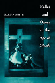 Title: Ballet and Opera in the Age of Giselle, Author: Marian Smith