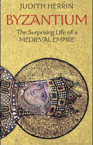 Title: Byzantium: The Surprising Life of a Medieval Empire, Author: Judith Herrin