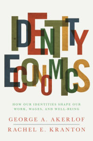 Title: Identity Economics: How Our Identities Shape Our Work, Wages, and Well-Being, Author: George A. Akerlof