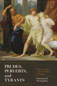 Title: Prudes, Perverts, and Tyrants: Plato's Gorgias and the Politics of Shame, Author: Christina H. Tarnopolsky