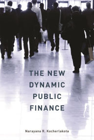 Title: The New Dynamic Public Finance, Author: Narayana R. Kocherlakota