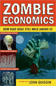 Title: Zombie Economics: How Dead Ideas Still Walk among Us, Author: John Quiggin