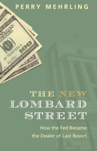 Title: The New Lombard Street: How the Fed Became the Dealer of Last Resort, Author: Perry Mehrling