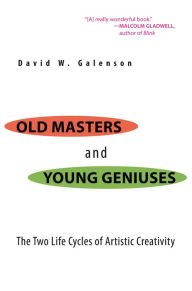 Title: Old Masters and Young Geniuses: The Two Life Cycles of Artistic Creativity, Author: David W. Galenson