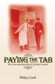 Title: Paying the Tab: The Costs and Benefits of Alcohol Control, Author: Philip J. Cook