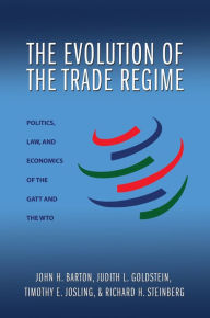Title: The Evolution of the Trade Regime: Politics, Law, and Economics of the GATT and the WTO, Author: John H. Barton