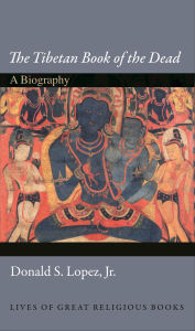 Title: The Tibetan Book of the Dead: A Biography, Author: Donald S. Lopez