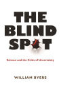 The Blind Spot: Science and the Crisis of Uncertainty