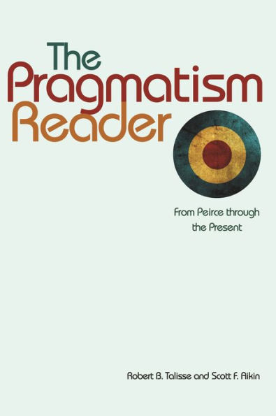 The Pragmatism Reader: From Peirce through the Present
