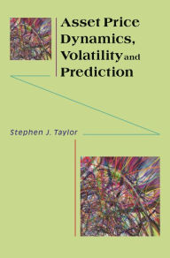 Title: Asset Price Dynamics, Volatility, and Prediction, Author: Stephen J. Taylor