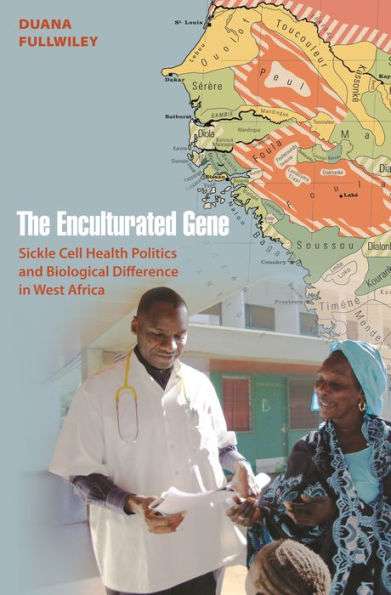 The Enculturated Gene: Sickle Cell Health Politics and Biological Difference in West Africa