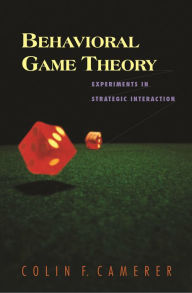 Title: Behavioral Game Theory: Experiments in Strategic Interaction, Author: Colin F. Camerer